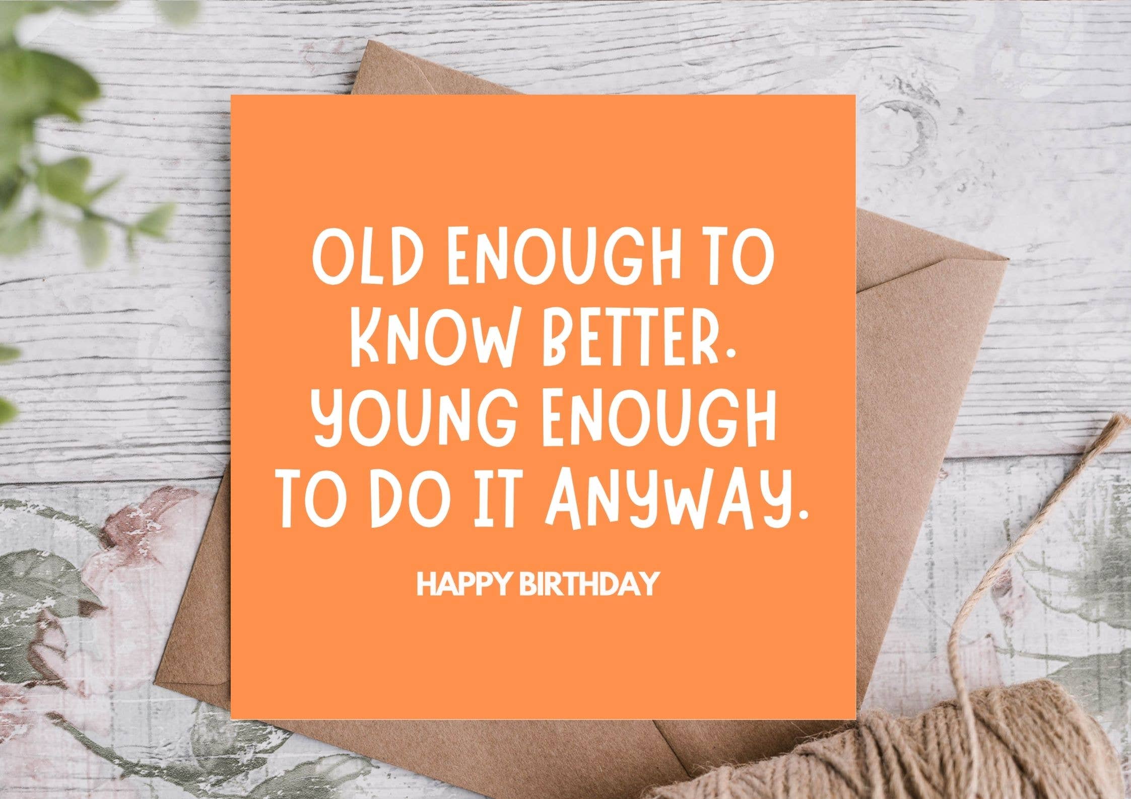 Birthday Card - Old Enough To Know Better.......