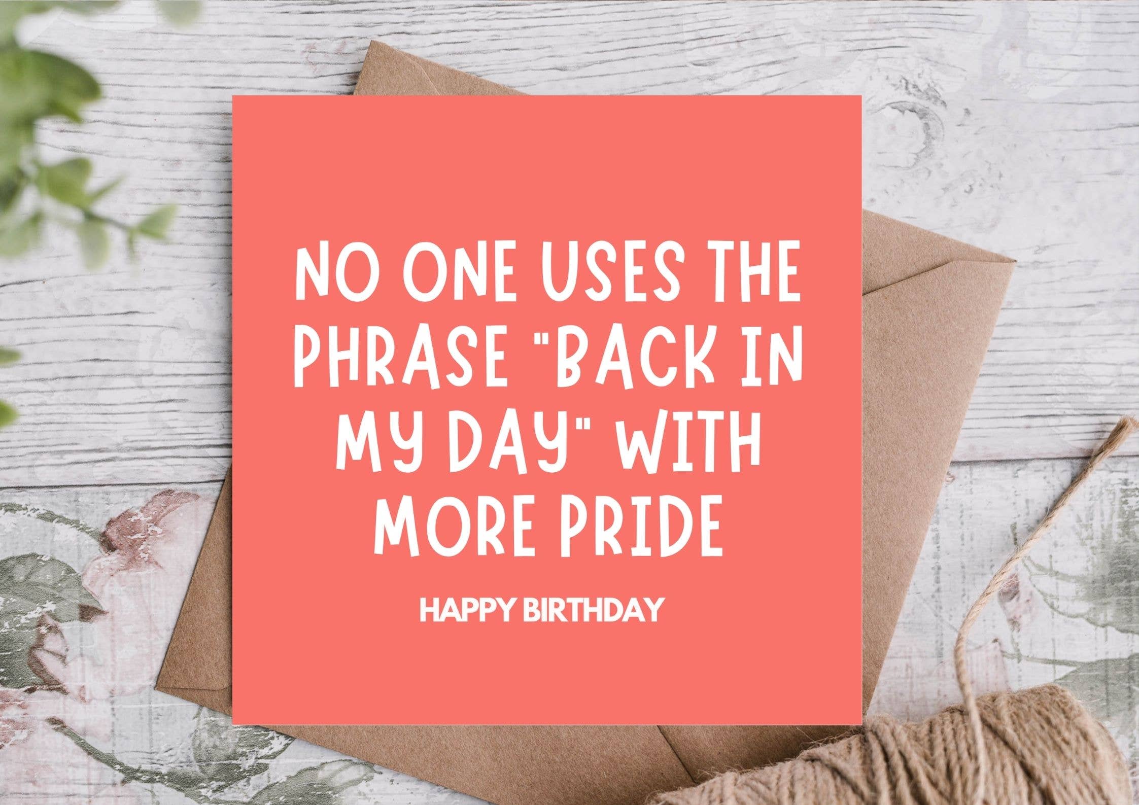 Birthday card with the phrase - no one uses the phrase ' back in the day' with more pride