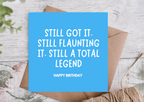 Blue birthday card with white text saying 'Still got it. Still Flaunting it. Still a total Legend'